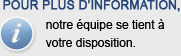 Pour plus de renseignements, notre équipe se tient à votre disposition
